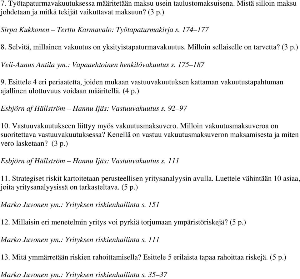 : Vapaaehtoinen henkilövakuutus s. 175 187 9. Esittele 4 eri periaatetta, joiden mukaan vastuuvakuutuksen kattaman vakuutustapahtuman ajallinen ulottuvuus voidaan määritellä. (4 p.