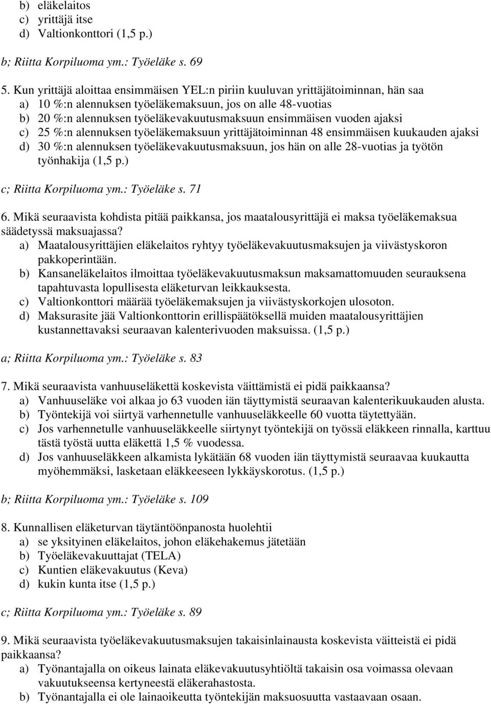 ensimmäisen vuoden ajaksi c) 25 %:n alennuksen työeläkemaksuun yrittäjätoiminnan 48 ensimmäisen kuukauden ajaksi d) 30 %:n alennuksen työeläkevakuutusmaksuun, jos hän on alle 28-vuotias ja työtön