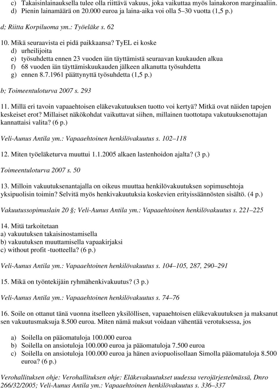 TyEL ei koske d) urheilijoita e) työsuhdetta ennen 23 vuoden iän täyttämistä seuraavan kuukauden alkua f) 68 vuoden iän täyttämiskuukauden jälkeen alkanutta työsuhdetta g) ennen 8.7.