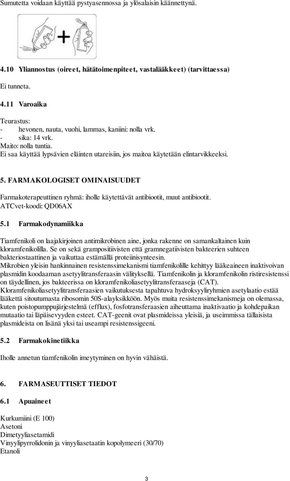 FARMAKOLOGISET OMINAISUUDET Farmakoterapeuttinen ryhmä: iholle käytettävät antibiootit, muut antibiootit. ATCvet-koodi: QD06AX 5.