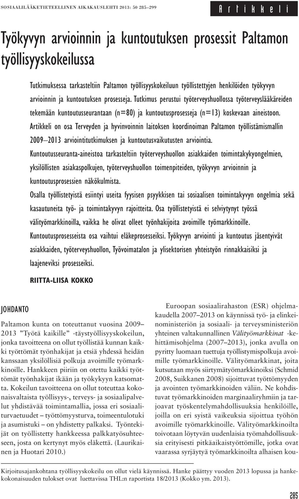 Tutkimus perustui työterveyshuollossa työterveyslääkäreiden tekemään kuntoutusseurantaan (n=80) ja kuntoutusprosesseja (n=13) koskevaan aineistoon.