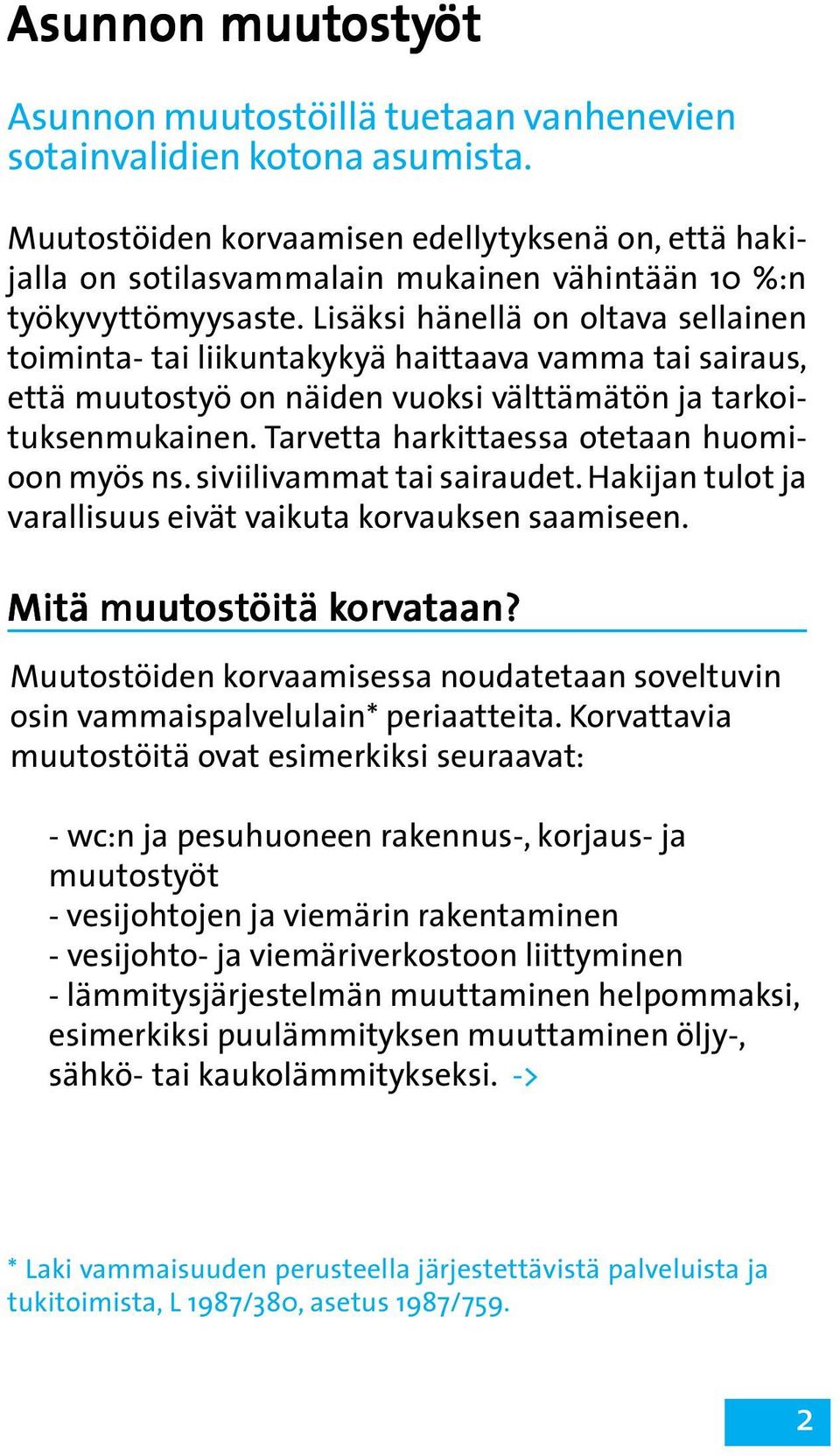 Lisäksi hänellä on oltava sellainen toiminta- tai liikuntakykyä haittaava vamma tai sairaus, että muutostyö on näiden vuoksi välttämätön ja tarkoituksenmukainen.