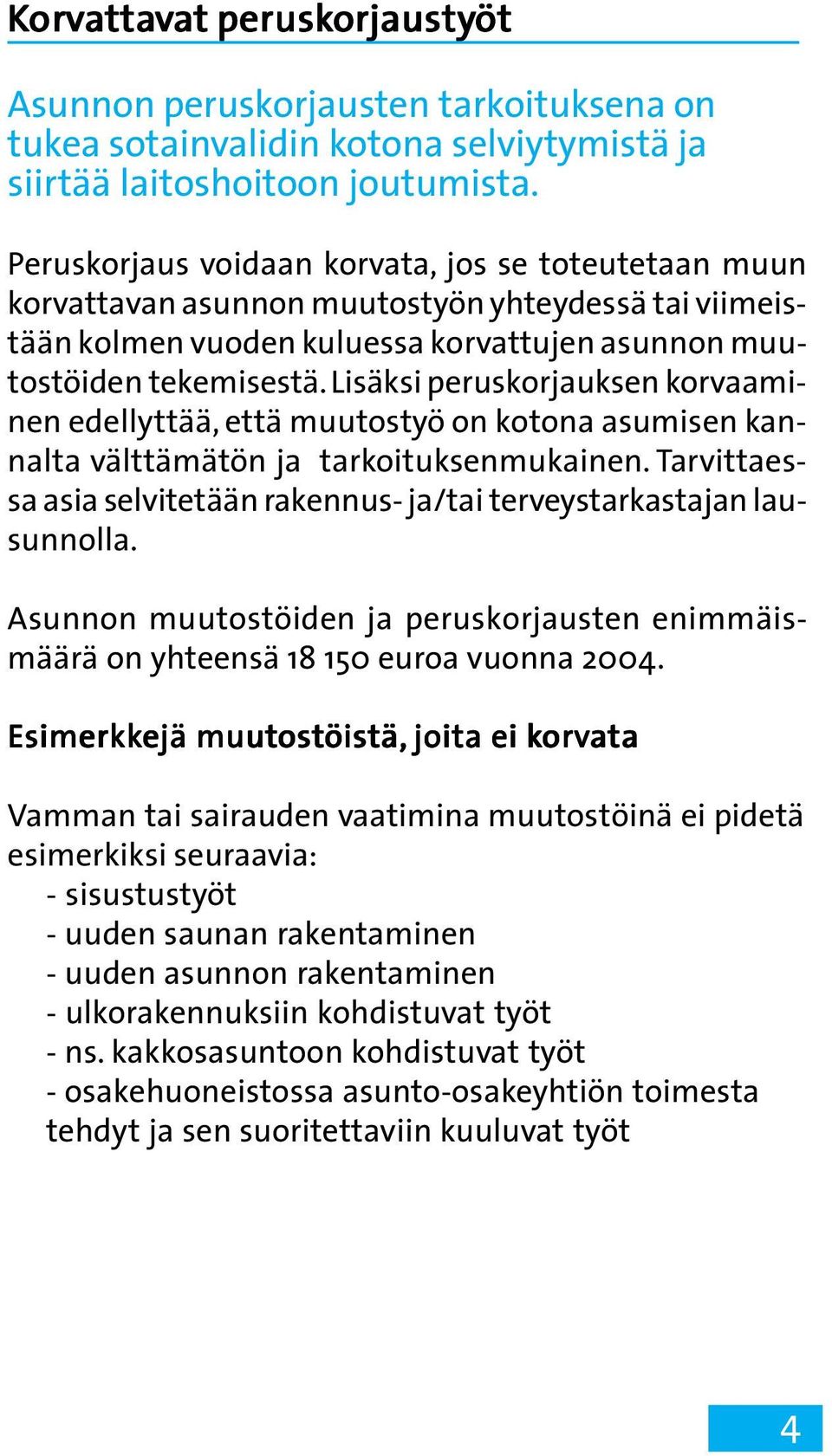 Lisäksi peruskorjauksen korvaaminen edellyttää, että muutostyö on kotona asumisen kannalta välttämätön ja tarkoituksenmukainen.