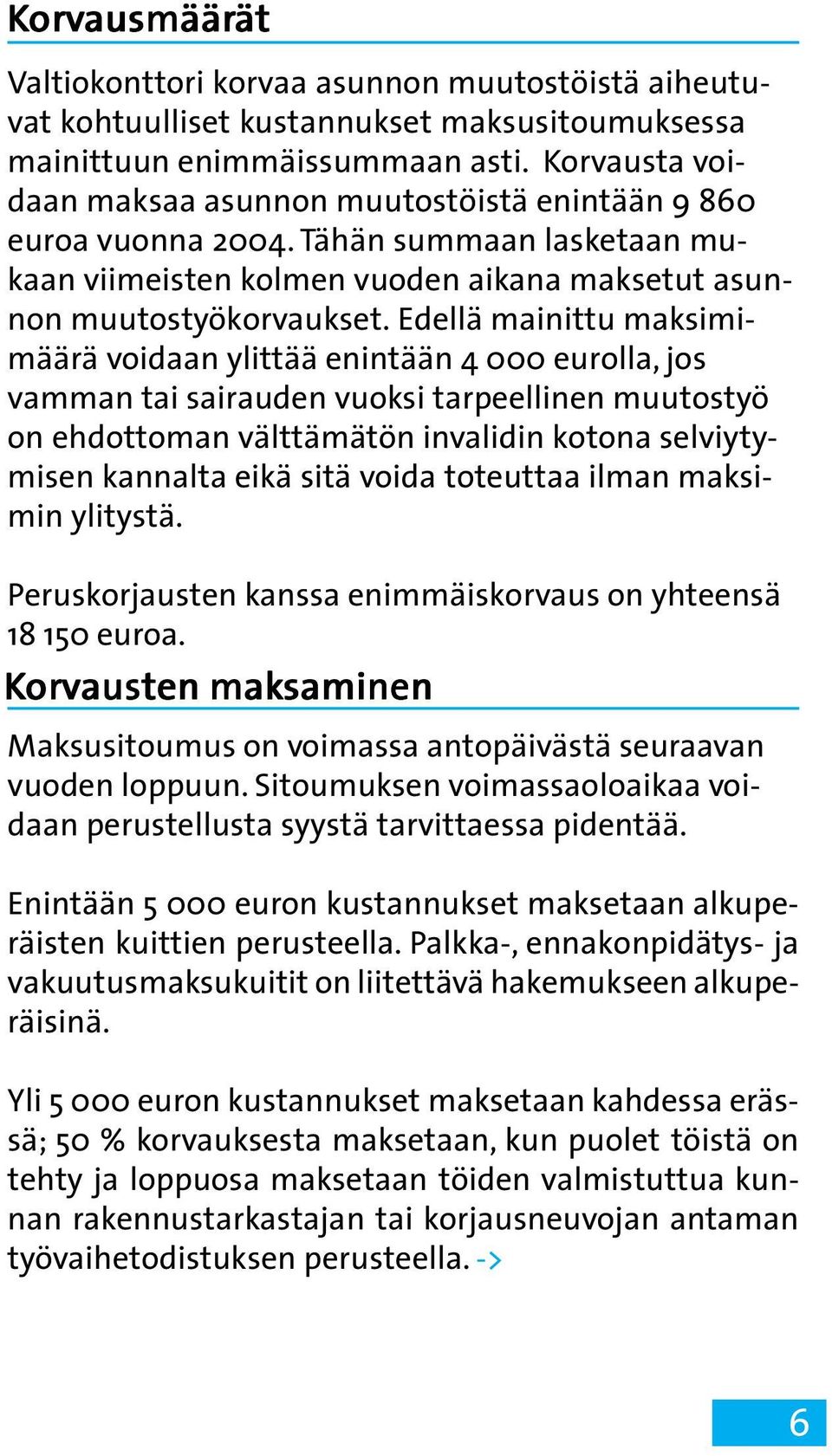 Edellä mainittu maksimimäärä voidaan ylittää enintään 4 000 eurolla, jos vamman tai sairauden vuoksi tarpeellinen muutostyö on ehdottoman välttämätön invalidin kotona selviytymisen kannalta eikä sitä