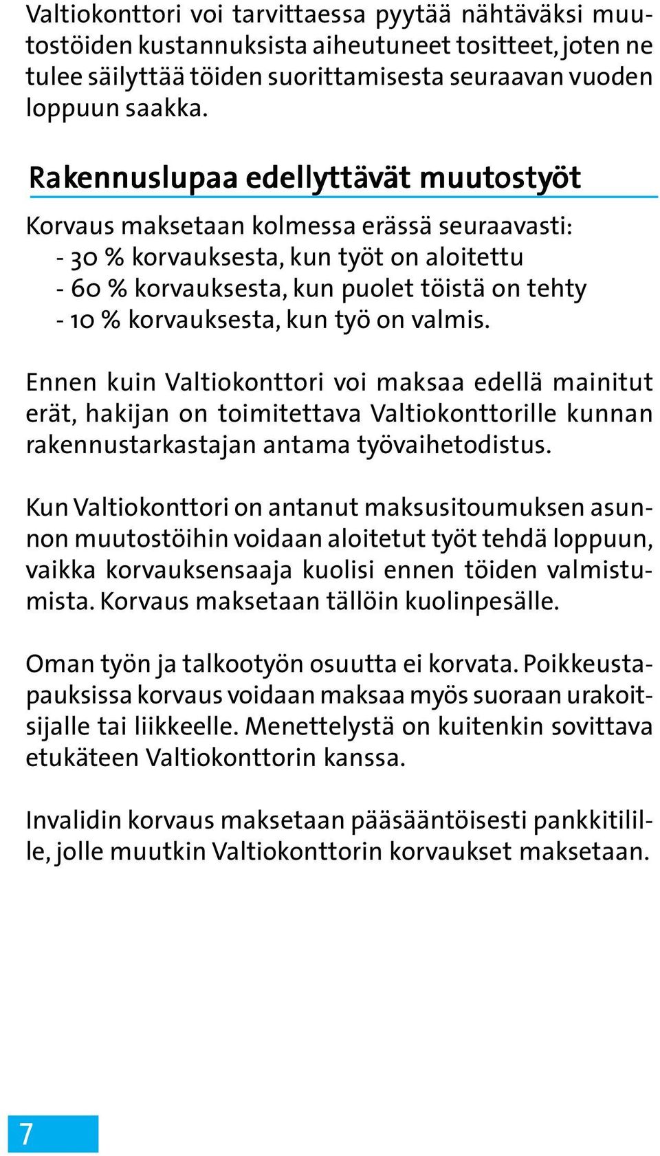 korvauksesta, kun työ on valmis. Ennen kuin Valtiokonttori voi maksaa edellä mainitut erät, hakijan on toimitettava Valtiokonttorille kunnan rakennustarkastajan antama työvaihetodistus.