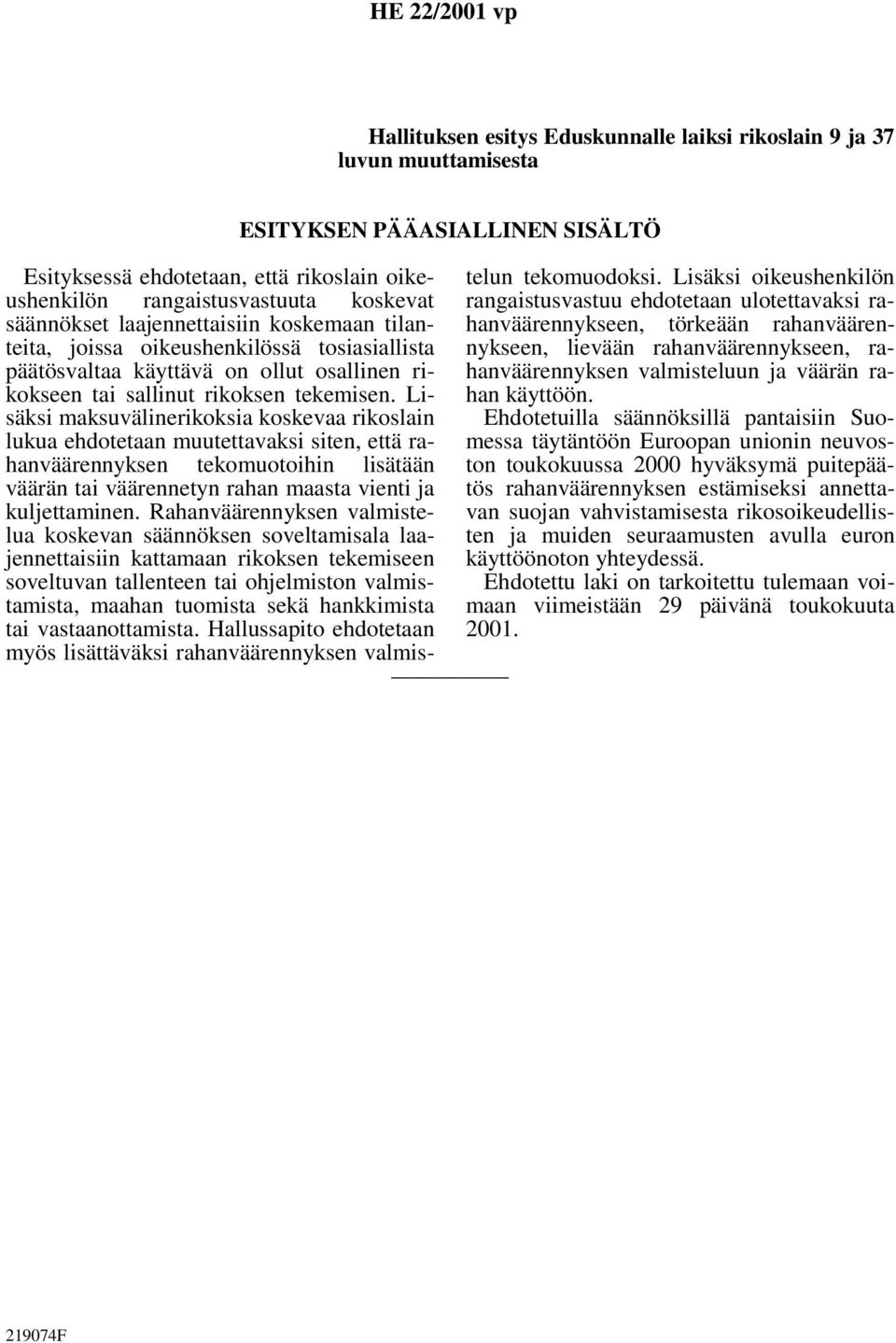 Lisäksi maksuvälinerikoksia koskevaa rikoslain lukua ehdotetaan muutettavaksi siten, että rahanväärennyksen tekomuotoihin lisätään väärän tai väärennetyn rahan maasta vienti ja kuljettaminen.