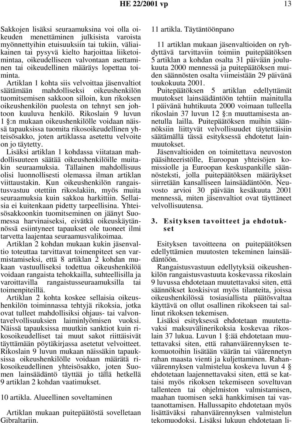 Artiklan 1 kohta siis velvoittaa jäsenvaltiot säätämään mahdolliseksi oikeushenkilön tuomitsemisen sakkoon silloin, kun rikoksen oikeushenkilön puolesta on tehnyt sen johtoon kuuluva henkilö.
