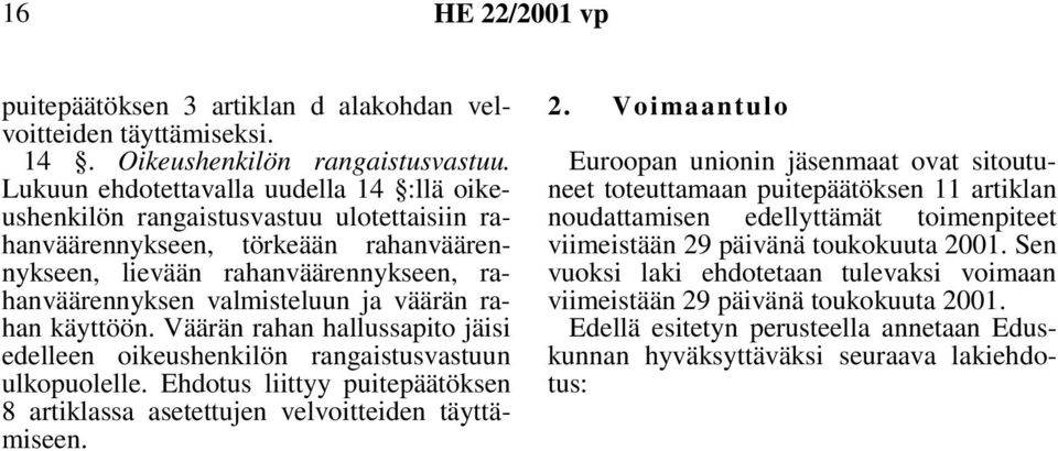 väärän rahan käyttöön. Väärän rahan hallussapito jäisi edelleen oikeushenkilön rangaistusvastuun ulkopuolelle. Ehdotus liittyy puitepäätöksen 8 artiklassa asetettujen velvoitteiden täyttämiseen. 2.