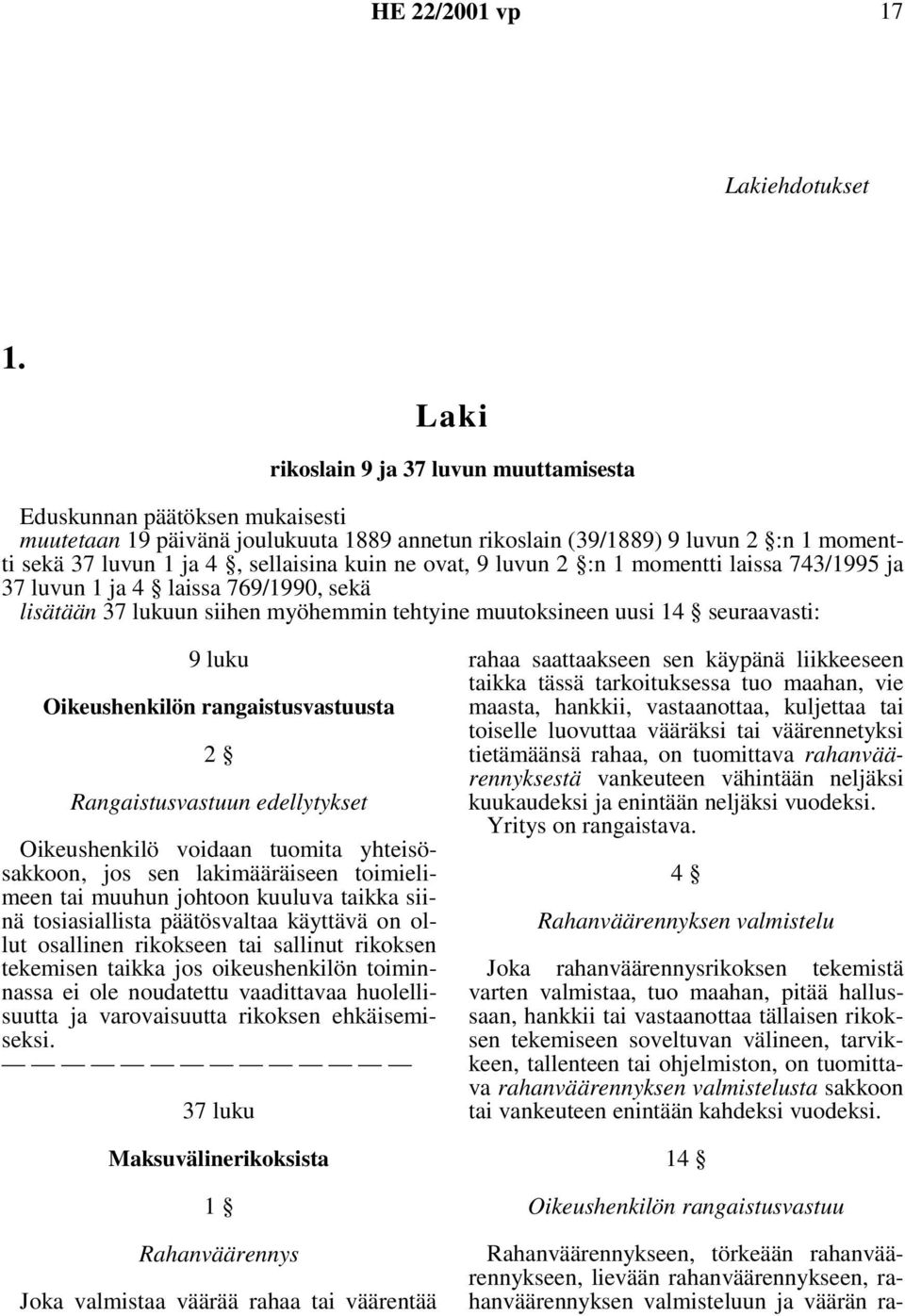 kuin ne ovat, 9 luvun 2 :n 1 momentti laissa 743/1995 ja 37 luvun 1 ja 4 laissa 769/1990, sekä lisätään 37 lukuun siihen myöhemmin tehtyine muutoksineen uusi 14 seuraavasti: 9 luku Oikeushenkilön