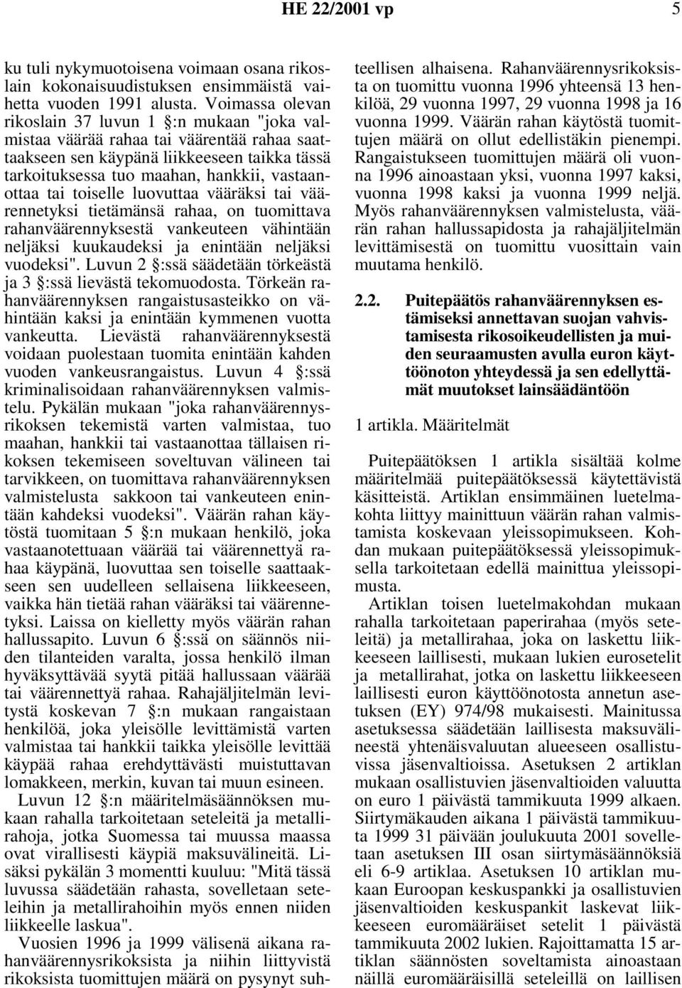 toiselle luovuttaa vääräksi tai väärennetyksi tietämänsä rahaa, on tuomittava rahanväärennyksestä vankeuteen vähintään neljäksi kuukaudeksi ja enintään neljäksi vuodeksi".