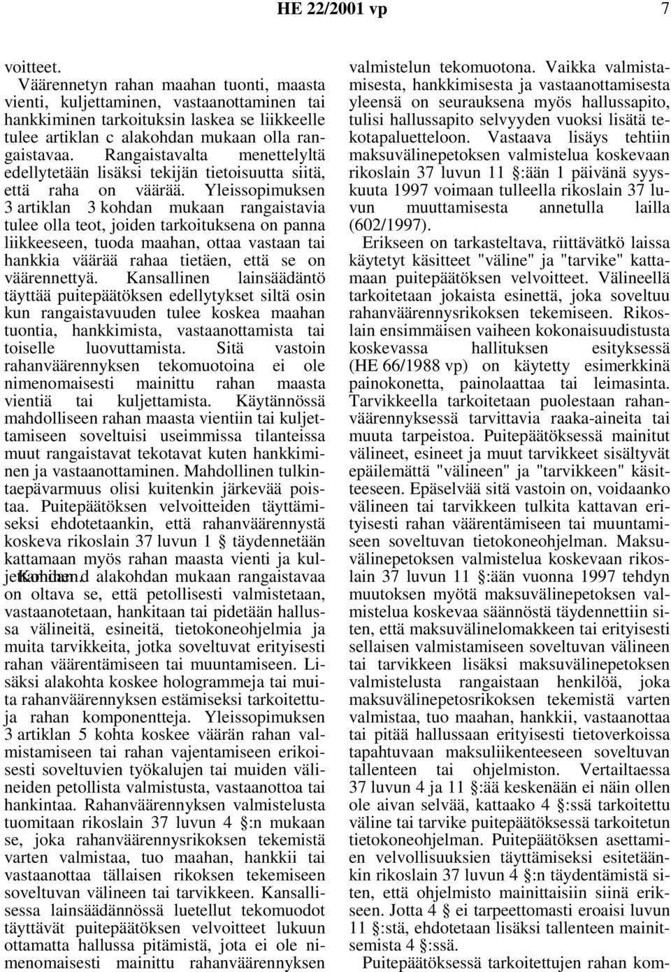 Rangaistavalta menettelyltä edellytetään lisäksi tekijän tietoisuutta siitä, että raha on väärää.