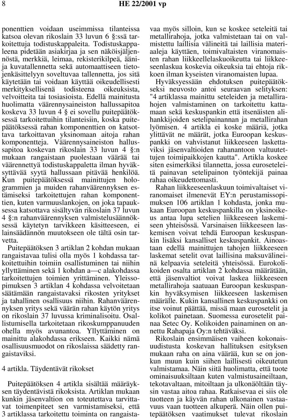 käytetään tai voidaan käyttää oikeudellisesti merkityksellisenä todisteena oikeuksista, velvoitteita tai tosiasioista.