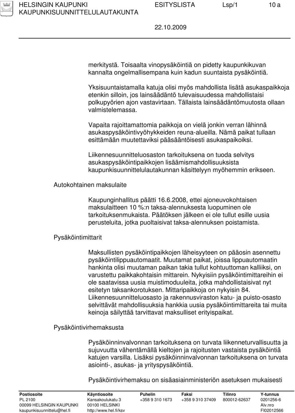 Tällaista lainsäädäntömuutosta ollaan valmistelemassa. Vapaita rajoittamattomia paikkoja on vielä jonkin verran lähinnä asukaspysäköintivyöhykkeiden reuna-alueilla.