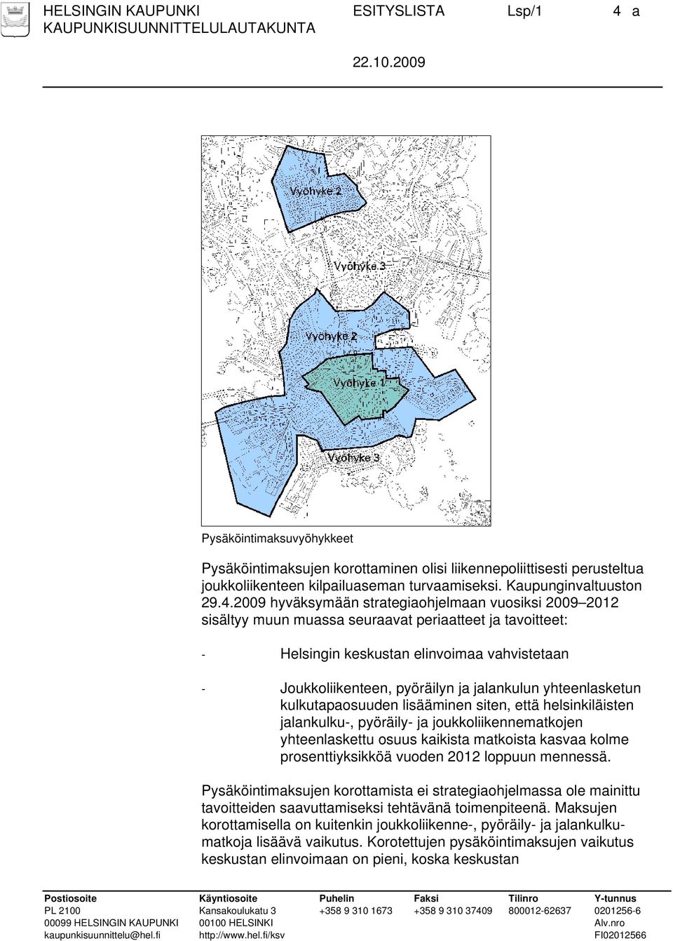 2009 hyväksymään strategiaohjelmaan vuosiksi 2009 2012 sisältyy muun muassa seuraavat periaatteet ja tavoitteet: - Helsingin keskustan elinvoimaa vahvistetaan - Joukkoliikenteen, pyöräilyn ja