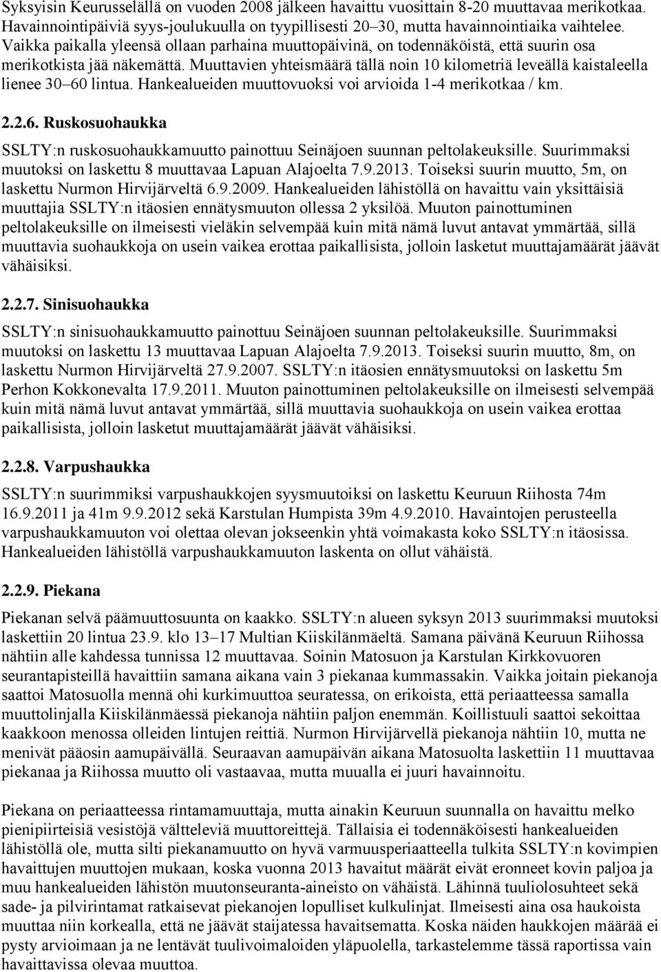 Muuttavien yhteismäärä tällä noin 10 kilometriä leveällä kaistaleella lienee 30 60 lintua. Hankealueiden muuttovuoksi voi arvioida 1-4 merikotkaa / km. 2.2.6. Ruskosuohaukka SSLTY:n ruskosuohaukkamuutto painottuu Seinäjoen suunnan peltolakeuksille.