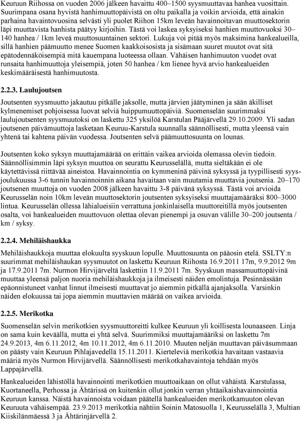 muuttavista hanhista päätyy kirjoihin. Tästä voi laskea syksyiseksi hanhien muuttovuoksi 30 140 hanhea / 1km leveä muuttosuuntainen sektori.