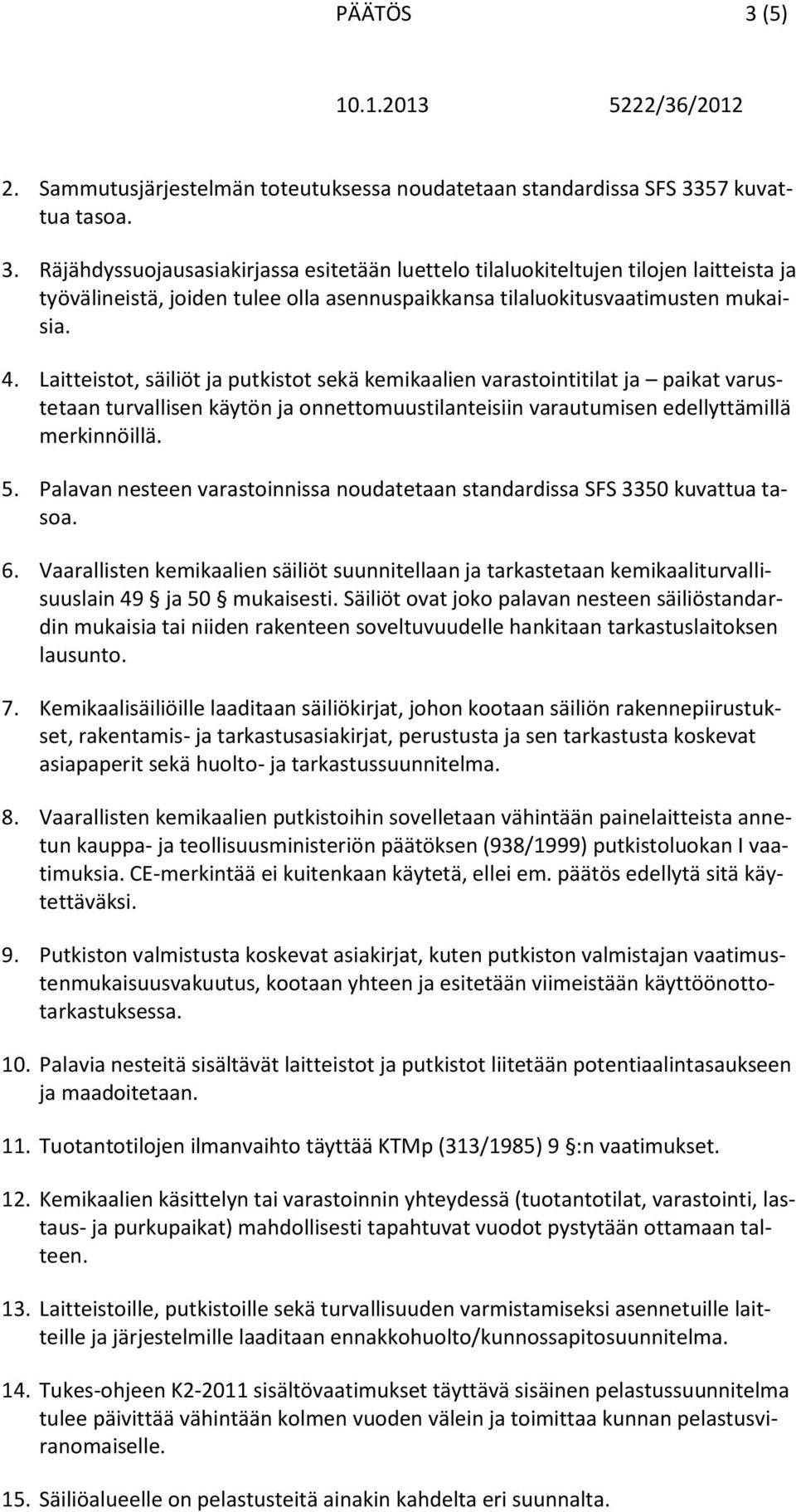 Palavan nesteen varastoinnissa noudatetaan standardissa SFS 3350 kuvattua tasoa. 6. Vaarallisten kemikaalien säiliöt suunnitellaan ja tarkastetaan kemikaaliturvallisuuslain 49 ja 50 mukaisesti.