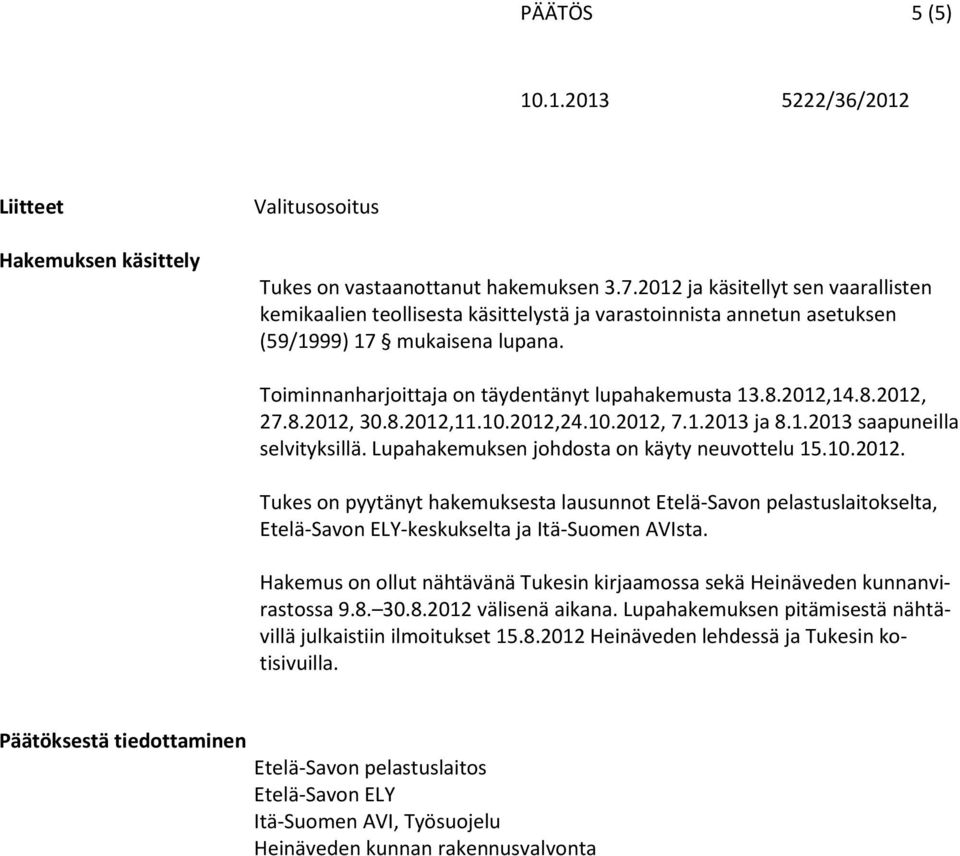 2012,14.8.2012, 27.8.2012, 30.8.2012,11.10.2012,24.10.2012, 7.1.2013 ja 8.1.2013 saapuneilla selvityksillä. Lupahakemuksen johdosta on käyty neuvottelu 15.10.2012. Tukes on pyytänyt hakemuksesta lausunnot Etelä-Savon pelastuslaitokselta, Etelä-Savon ELY-keskukselta ja Itä-Suomen AVIsta.