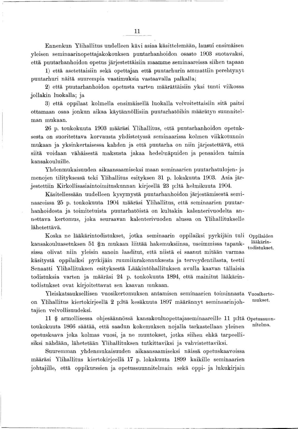 opetusta varten määrättäisiin yksi tunti viikossa jollakin luokalla; ja 3) että oppilaat kolmella ensimäisellä luokalla velvoitettaisiin sitä paitsi ottamaan osaa jonkun aikaa käytännöllisiin