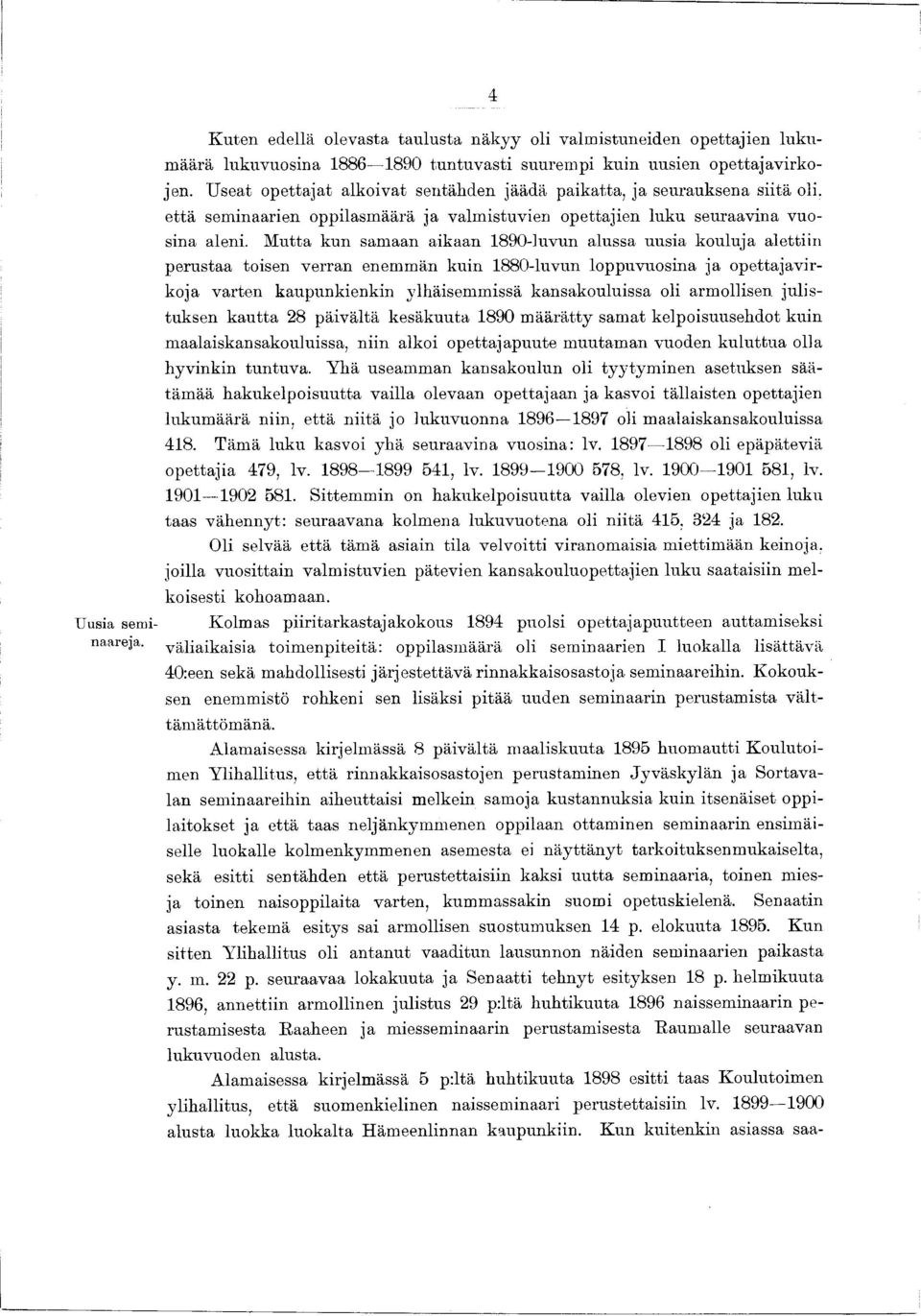 Mutta kun samaan aikaan 1890-luvun alussa uusia kouluja alettiin perustaa toisen verran enemmän kuin 1880-luvun loppuvuosina ja opettajavir- koja varten kaupunkienkin ylhäisemmissä kansakouluissa oli