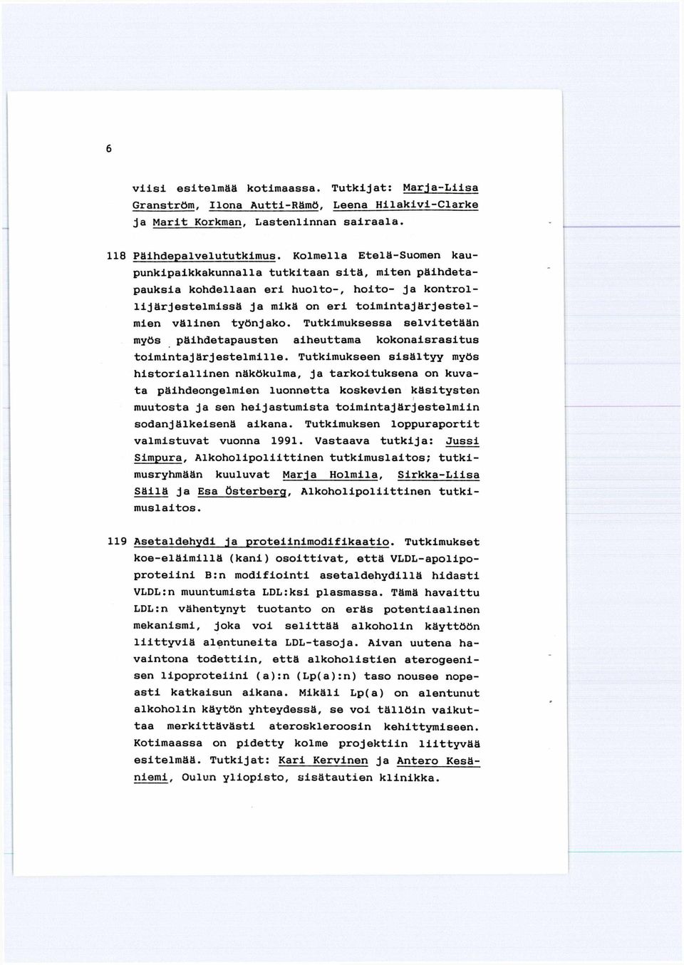 Tutkimuksessa selvitetään myös päihdetapausten aiheuttama kokonaisrasitus toimintajärjestelmille.
