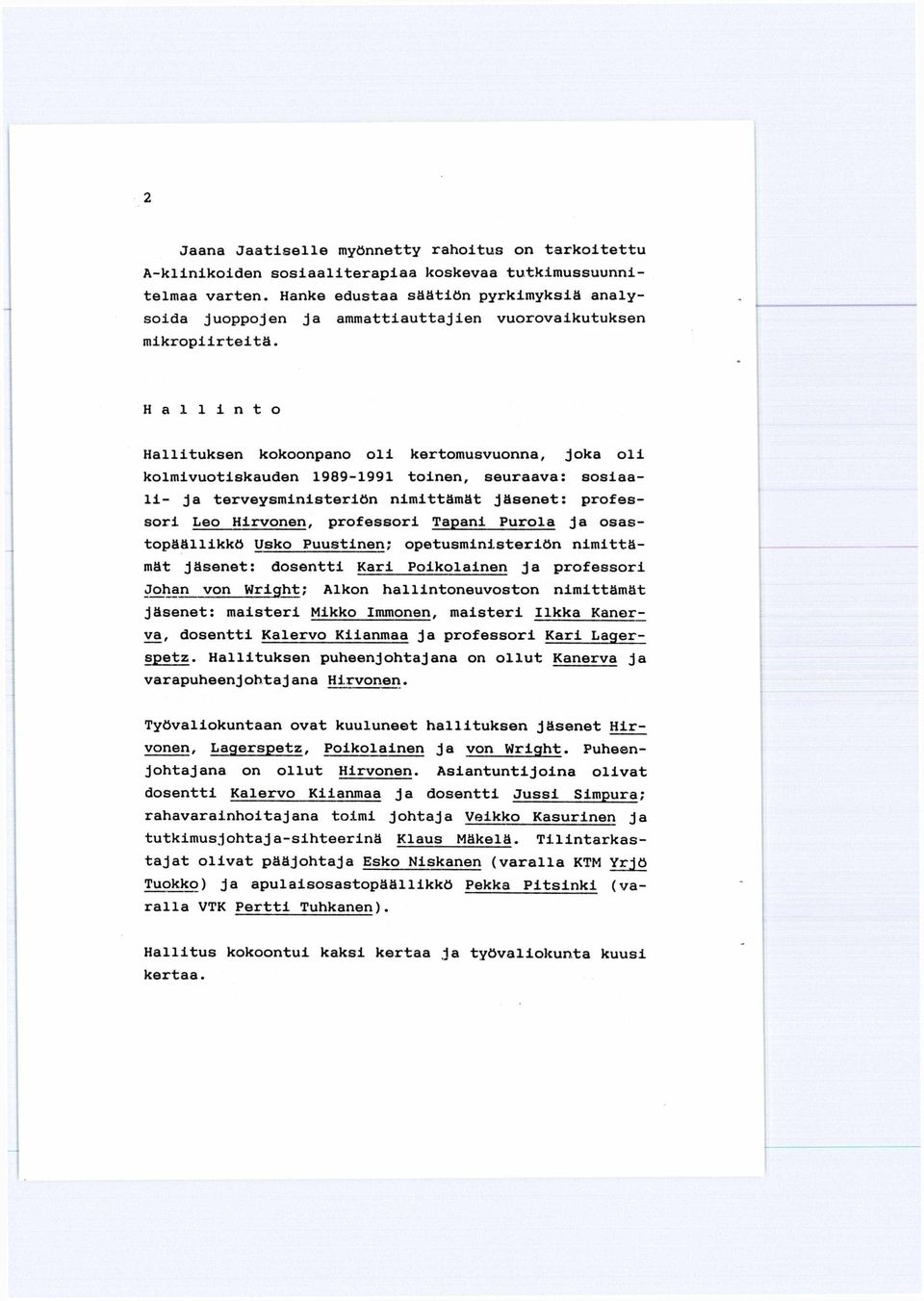 Hallinto Hallituksen kokoonpano oli kertomusvuonna, joka oli kolmivuotiskauden 1989-1991 toinen, seuraava: sosiaali- ja terveysministeriön nimittämät jäsenet: professori Leo Hirvonen, professori