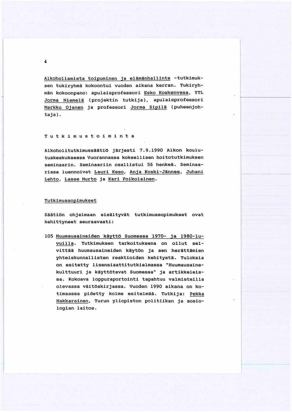 Tutkimustoiminta Alkoholitutkimussäätiö järjesti 7.9.1990 Alkon koulutuskeskuksessa Vuorannassa kokeellisen hoitotutkimuksen seminaarin. Seminaariin osallistui 56 henkeä.