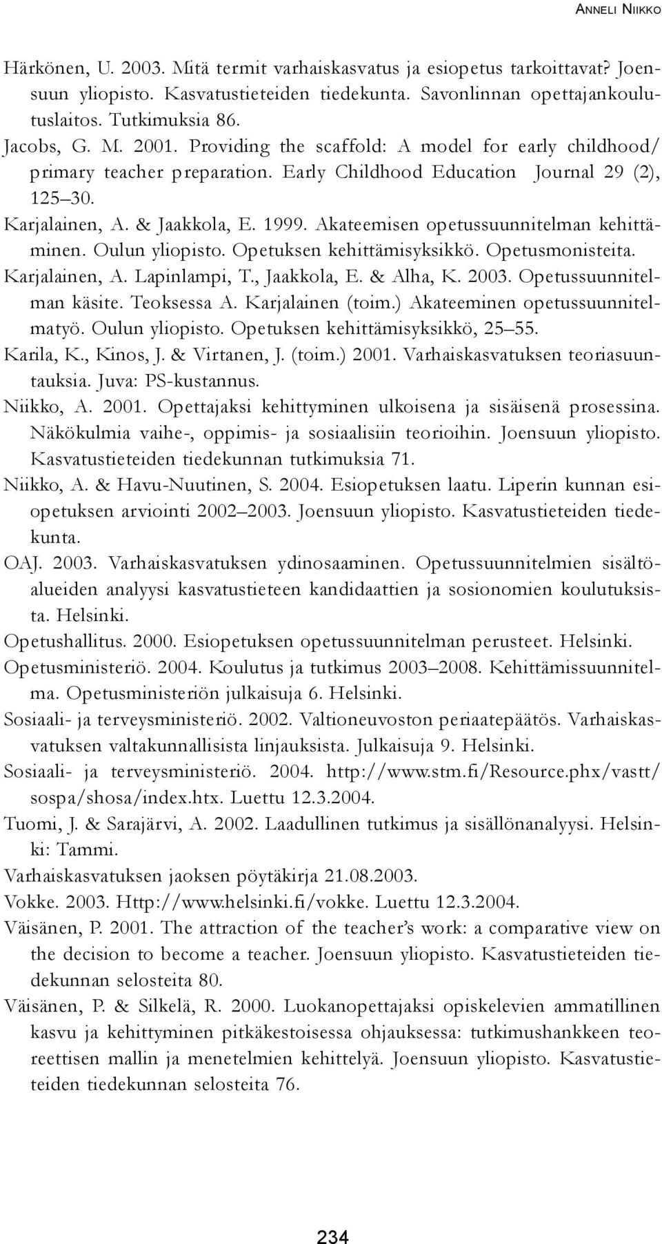 Akateemisen opetussuunnitelman kehittäminen. Oulun yliopisto. Opetuksen kehittämisyksikkö. Opetusmonisteita. Karjalainen, A. Lapinlampi, T., Jaakkola, E. & Alha, K. 2003. Opetussuunnitelman käsite.