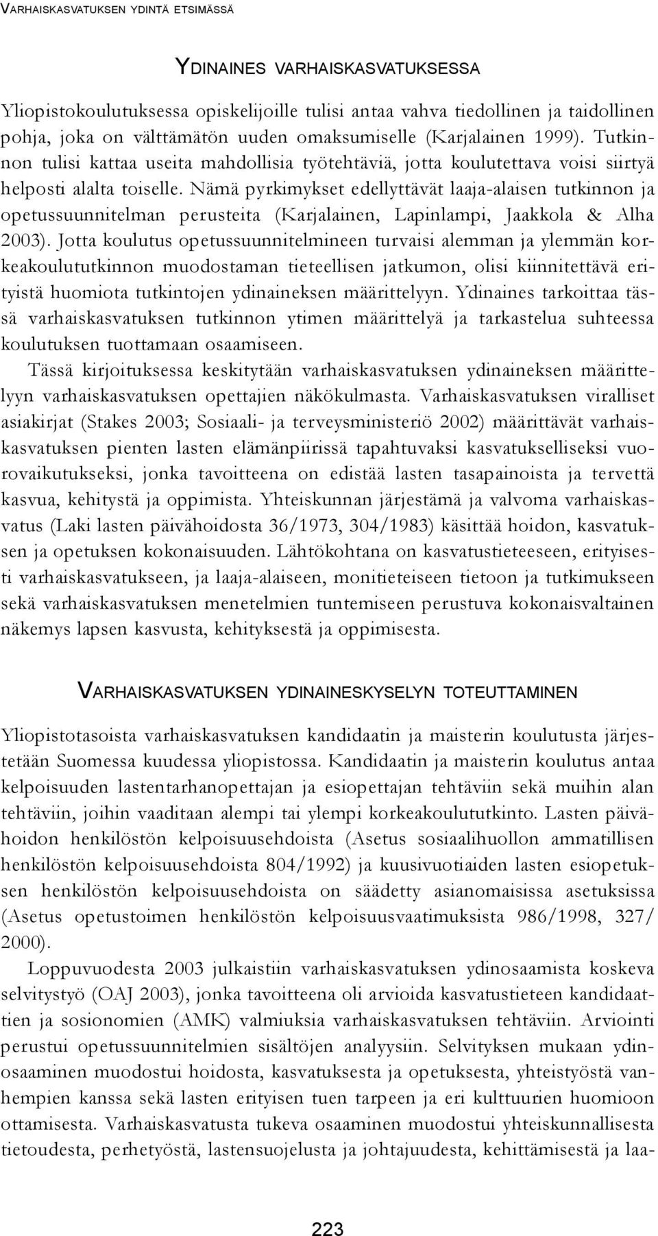 Nämä pyrkimykset edellyttävät laaja-alaisen tutkinnon ja opetussuunnitelman perusteita (Karjalainen, Lapinlampi, Jaakkola & Alha 2003).