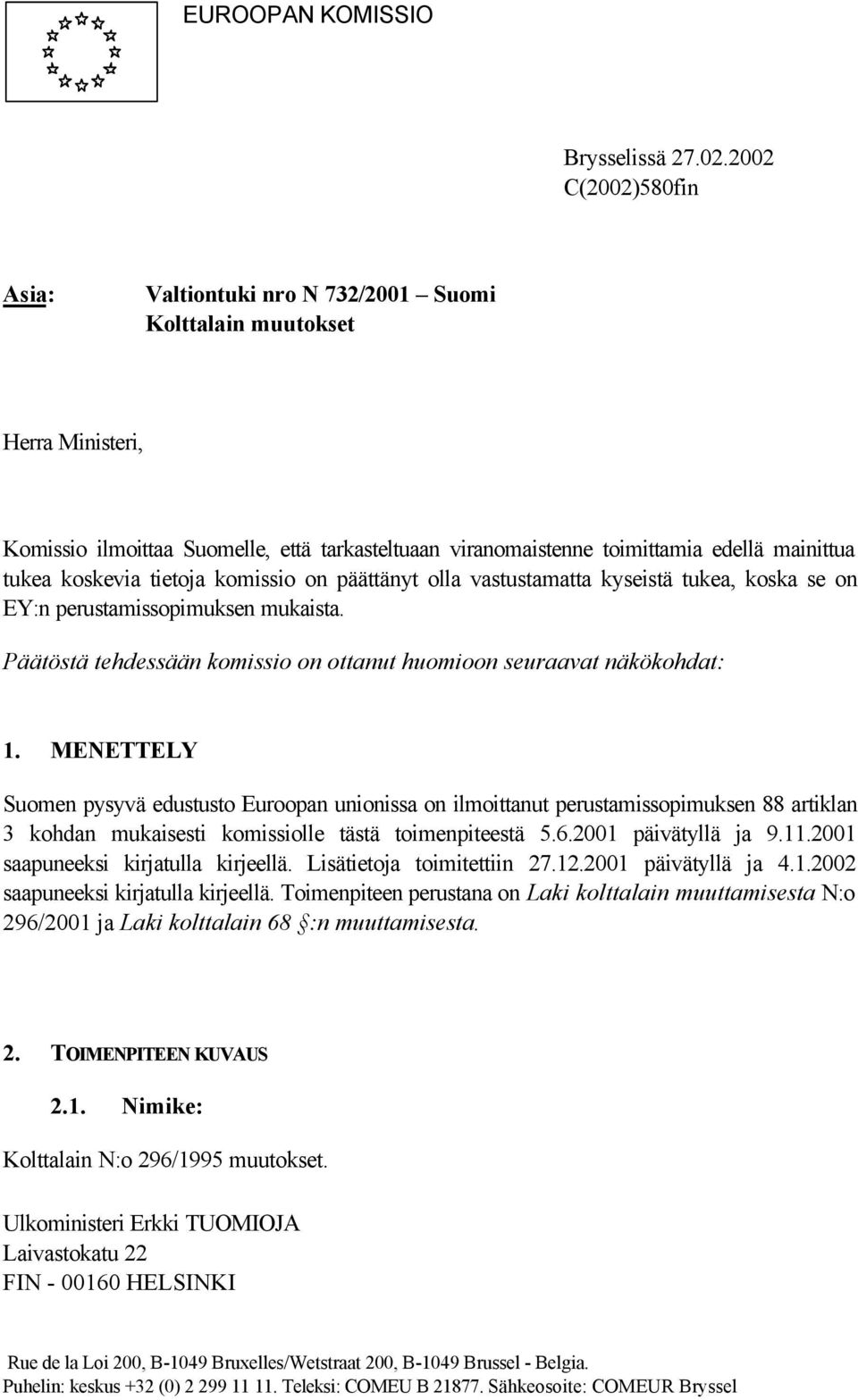 koskevia tietoja komissio on päättänyt olla vastustamatta kyseistä tukea, koska se on EY:n perustamissopimuksen mukaista. Päätöstä tehdessään komissio on ottanut huomioon seuraavat näkökohdat: 1.