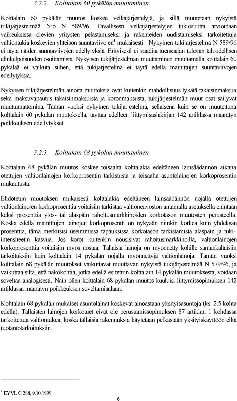 mukaisesti. Nykyinen tukijärjestelmä N 589/96 ei täytä näiden suuntaviivojen edellytyksiä. Erityisesti ei vaadita tuensaajan tulevan taloudellisen elinkelpoisuuden osoittamista.