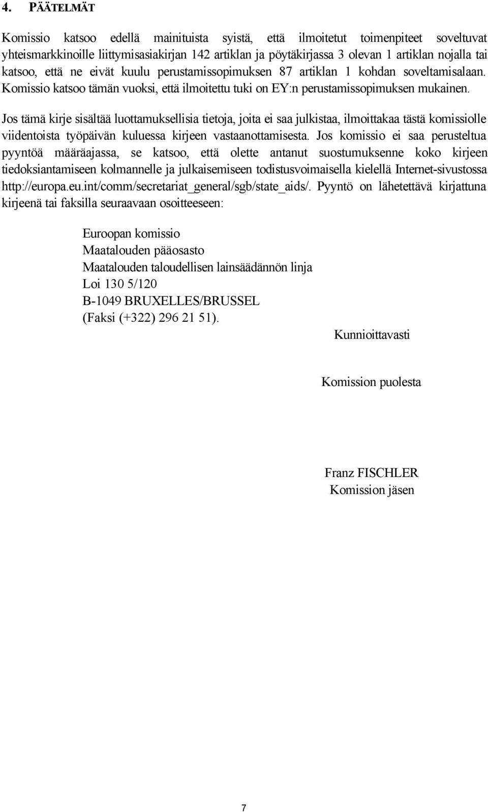 Jos tämä kirje sisältää luottamuksellisia tietoja, joita ei saa julkistaa, ilmoittakaa tästä komissiolle viidentoista työpäivän kuluessa kirjeen vastaanottamisesta.