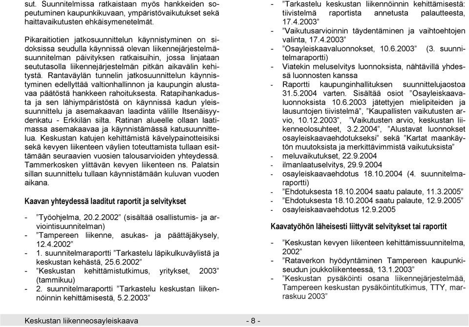 pitkän aikavälin kehitystä. Rantaväylän tunnelin jatkosuunnittelun käynnistyminen edellyttää valtionhallinnon ja kaupungin alustavaa päätöstä hankkeen rahoituksesta.