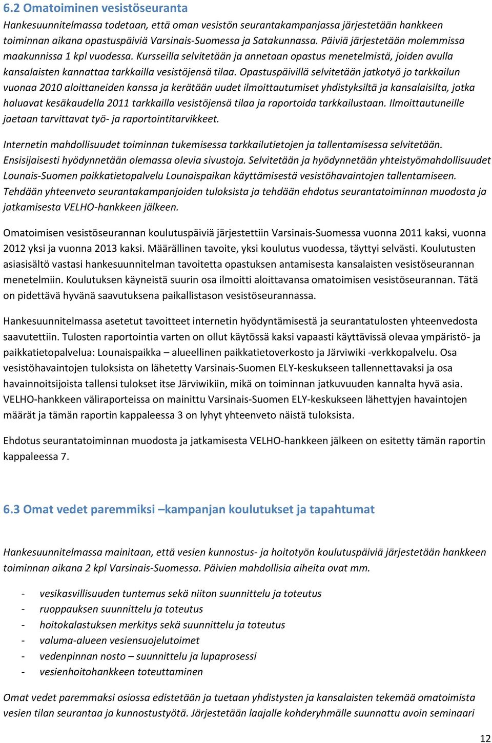 Opastuspäivillä selvitetään jatkotyö jo tarkkailun vuonaa 2010 aloittaneiden kanssa ja kerätään uudet ilmoittautumiset yhdistyksiltä ja kansalaisilta, jotka haluavat kesäkaudella 2011 tarkkailla