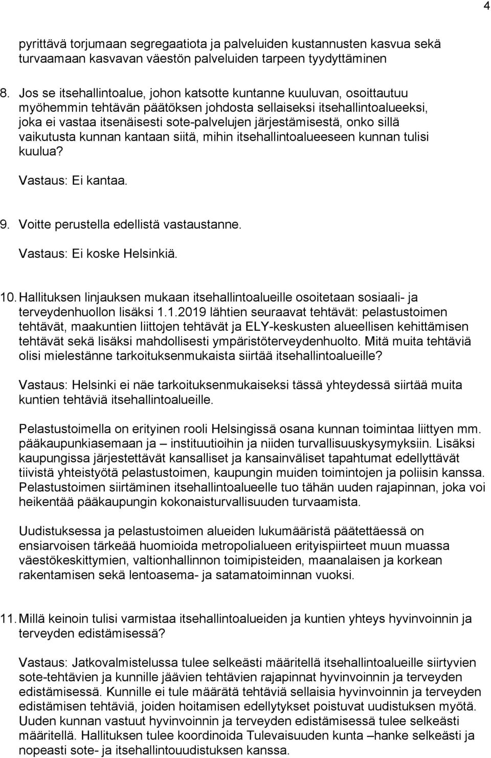 järjestämisestä, onko sillä vaikutusta kunnan kantaan siitä, mihin itsehallintoalueeseen kunnan tulisi kuulua? Vastaus: Ei kantaa. 9. Voitte perustella edellistä vastaustanne.