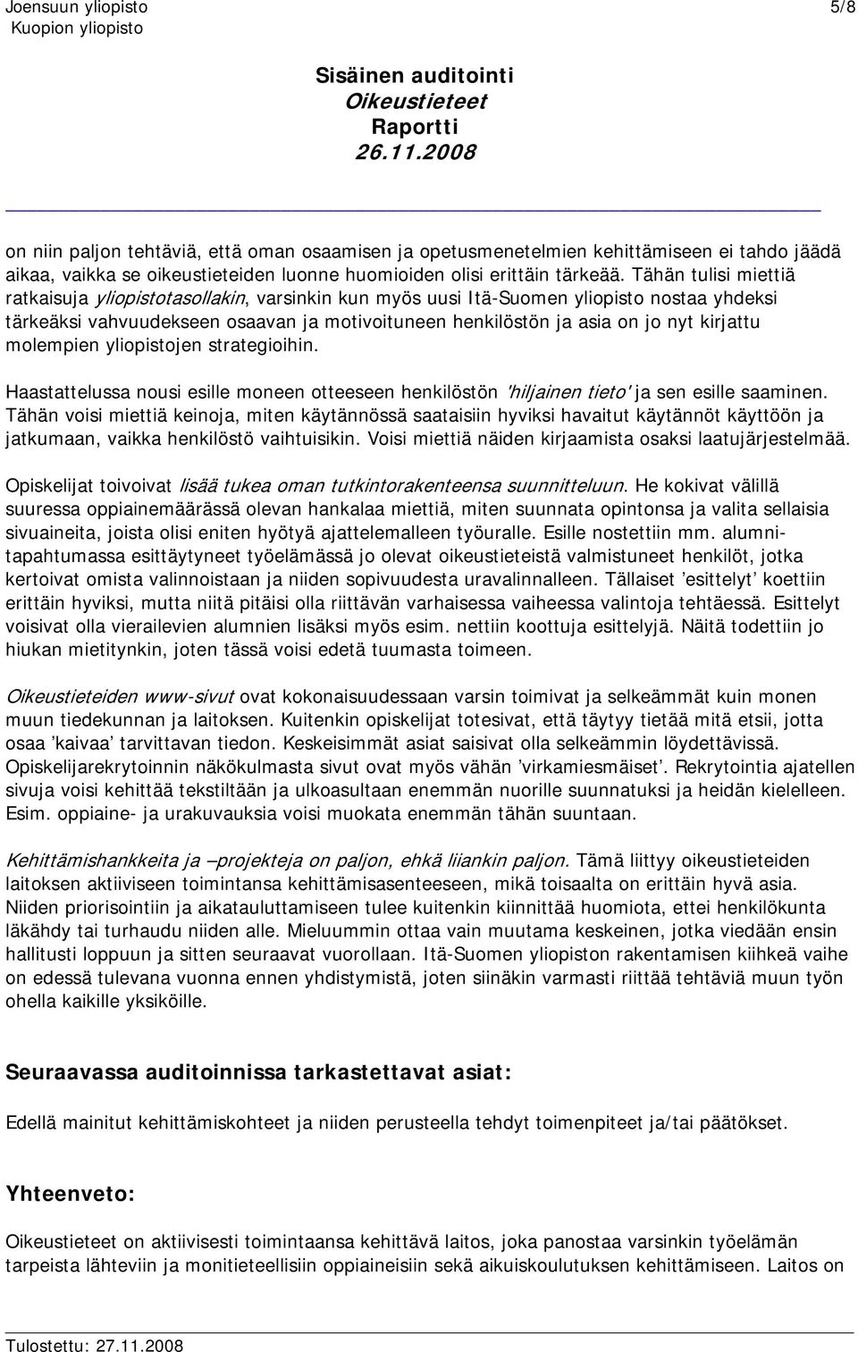kirjattu molempien yliopistojen strategioihin. Haastattelussa nousi esille moneen otteeseen henkilöstön 'hiljainen tieto' ja sen esille saaminen.