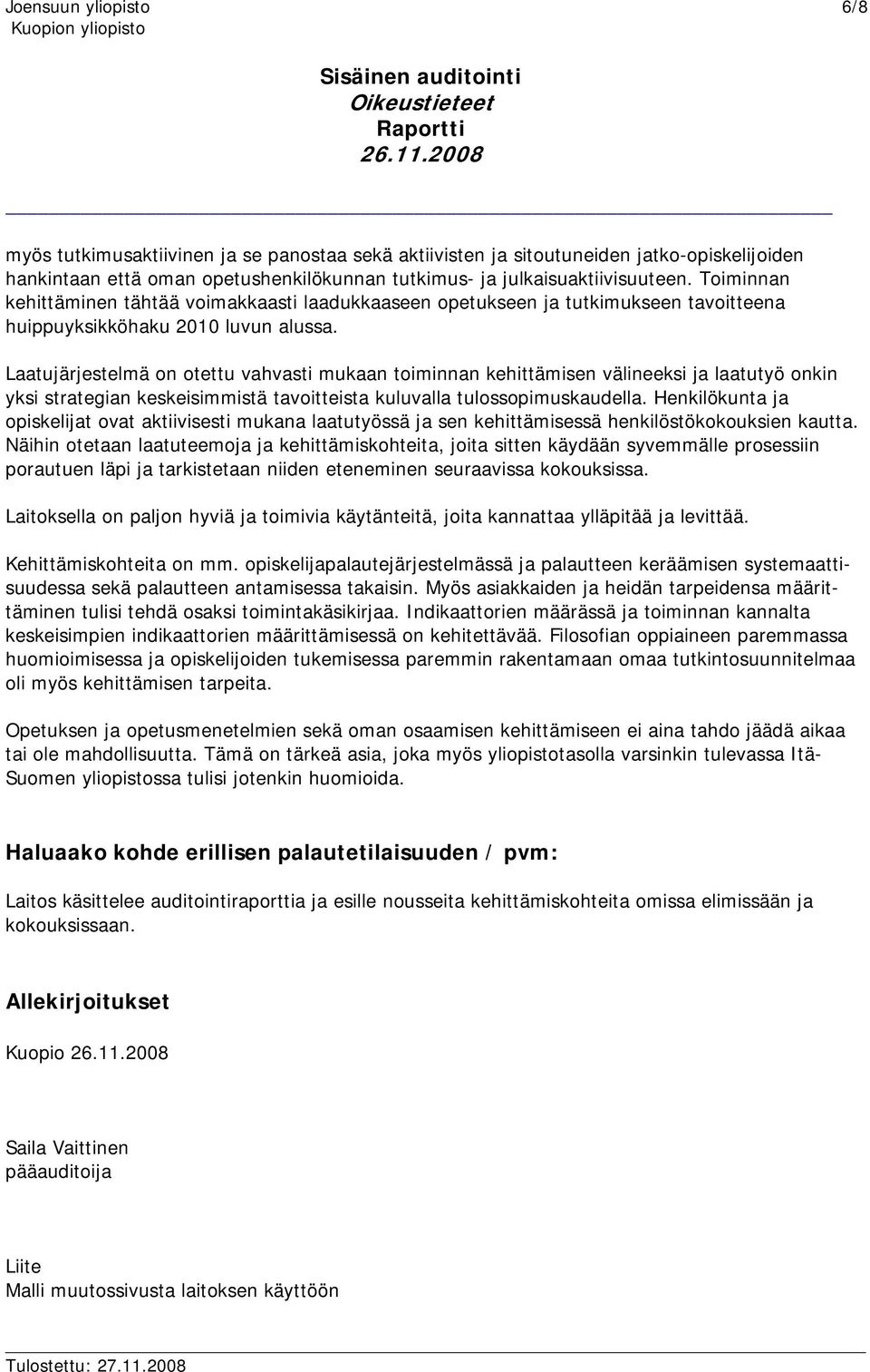 Laatujärjestelmä on otettu vahvasti mukaan toiminnan kehittämisen välineeksi ja laatutyö onkin yksi strategian keskeisimmistä tavoitteista kuluvalla tulossopimuskaudella.