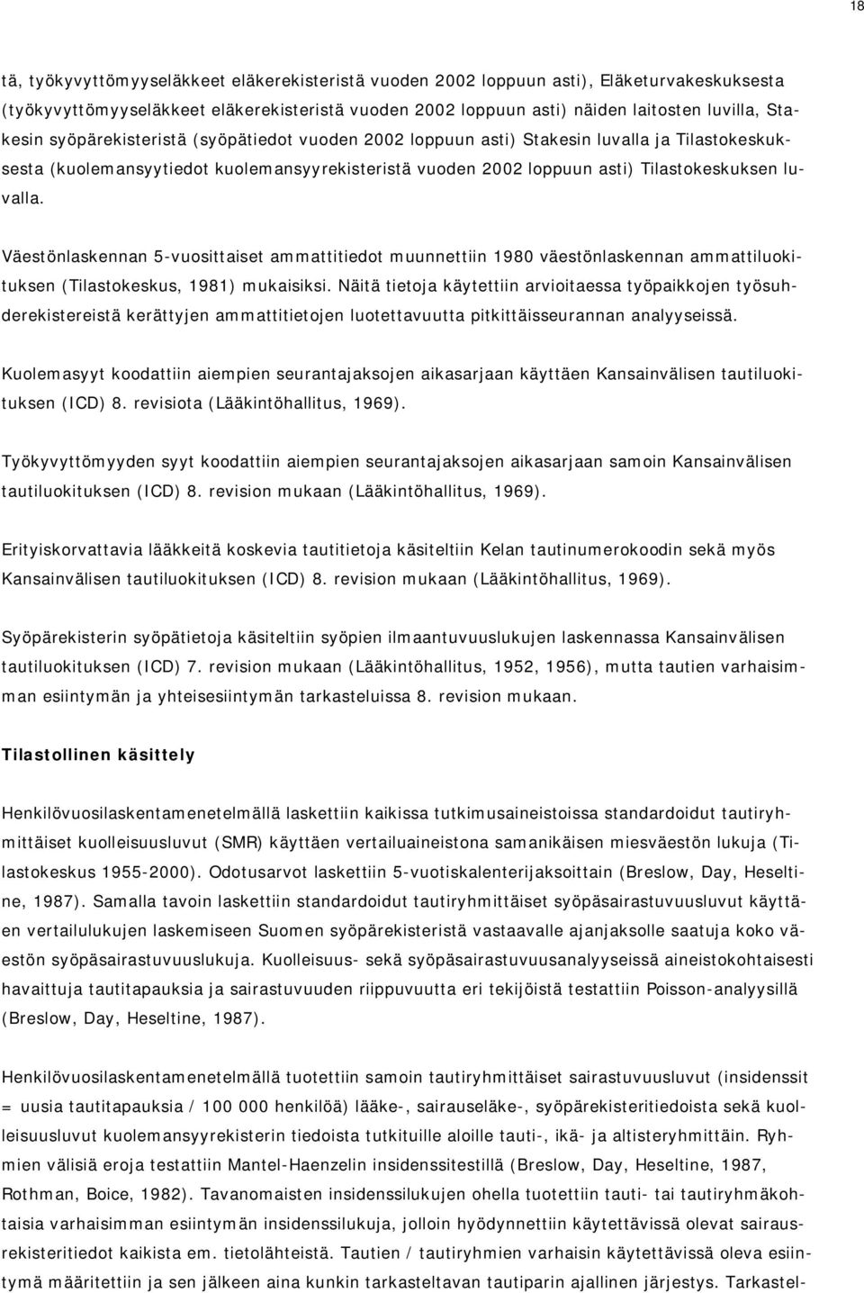 Väestönlaskennan 5-vuosittaiset ammattitiedot muunnettiin 1980 väestönlaskennan ammattiluokituksen (Tilastokeskus, 1981) mukaisiksi.