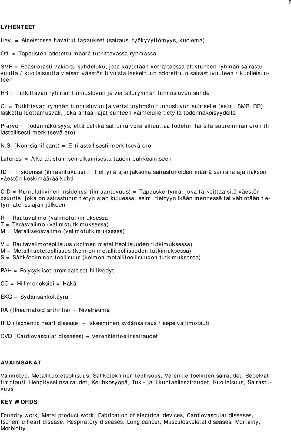 laskettuun odotettuun sairastuvuuteen / kuolleisuuteen RR = Tutkittavan ryhmän tunnusluvun ja vertailuryhmän tunnusluvun suhde CI = Tutkittavan ryhmän tunnusluvun ja vertailuryhmän tunnusluvun