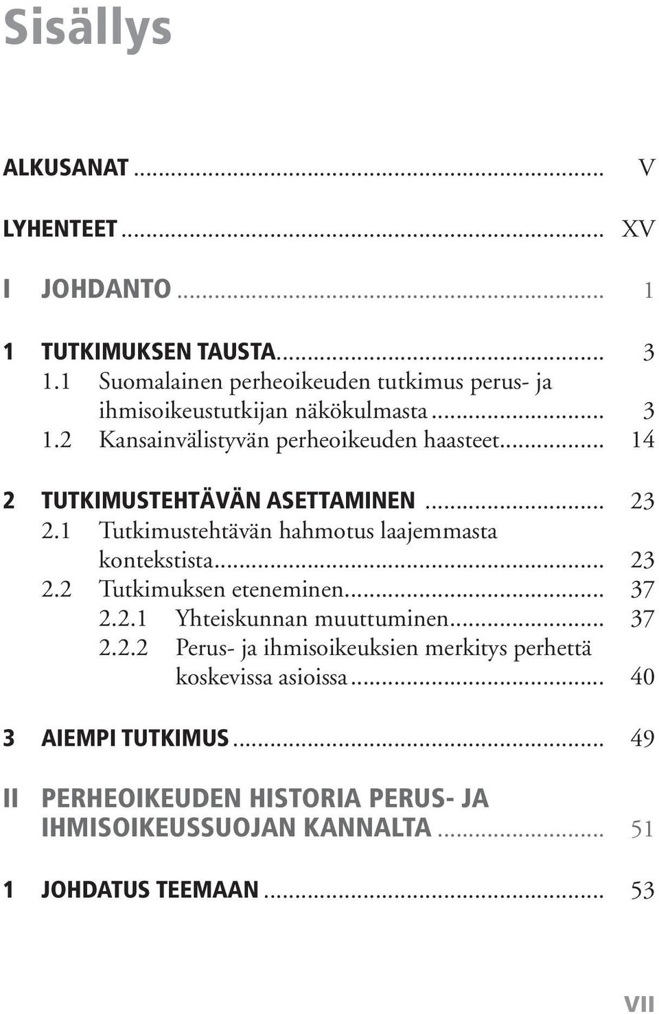 .. 14 2 TUTKIMUSTEHTÄVÄN ASETTAMINEN... 23 2.1 Tutkimustehtävän hahmotus laajemmasta kontekstista... 23 2.2 Tutkimuksen eteneminen... 37 2.2.1 Yhteiskunnan muuttuminen.