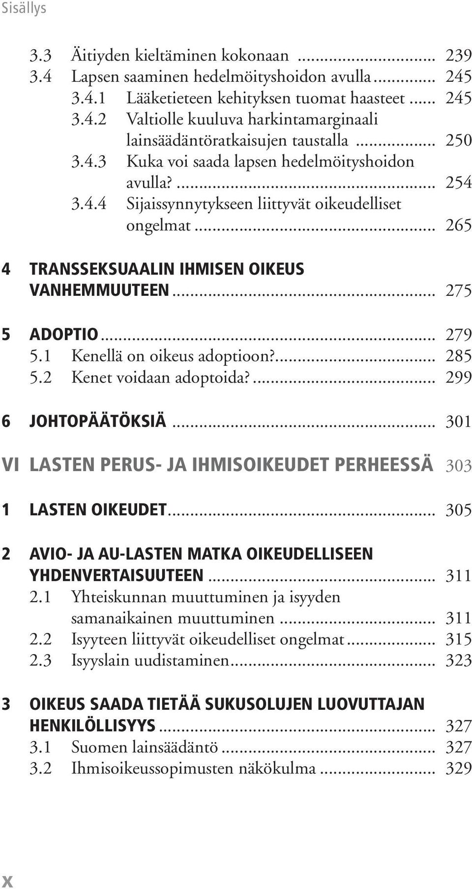 .. 279 5.1 Kenellä on oikeus adoptioon?... 285 5.2 Kenet voidaan adoptoida?... 299 6 JOHTOPÄÄTÖKSIÄ... 301 VI LASTEN PERUS- JA IHMISOIKEUDET PERHEESSÄ 303 1 LASTEN OIKEUDET.