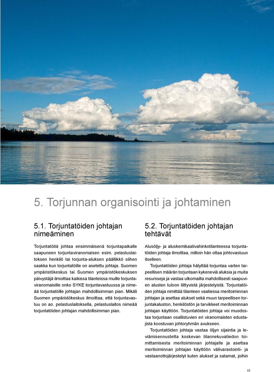 Suomen ympäristökeskus tai Suomen ympäristökeskuksen päivystäjä ilmoittaa kaikissa tilanteissa muille torjuntaviranomaisille onko SYKE torjuntavastuussa ja nimeää torjuntatöille johtajan