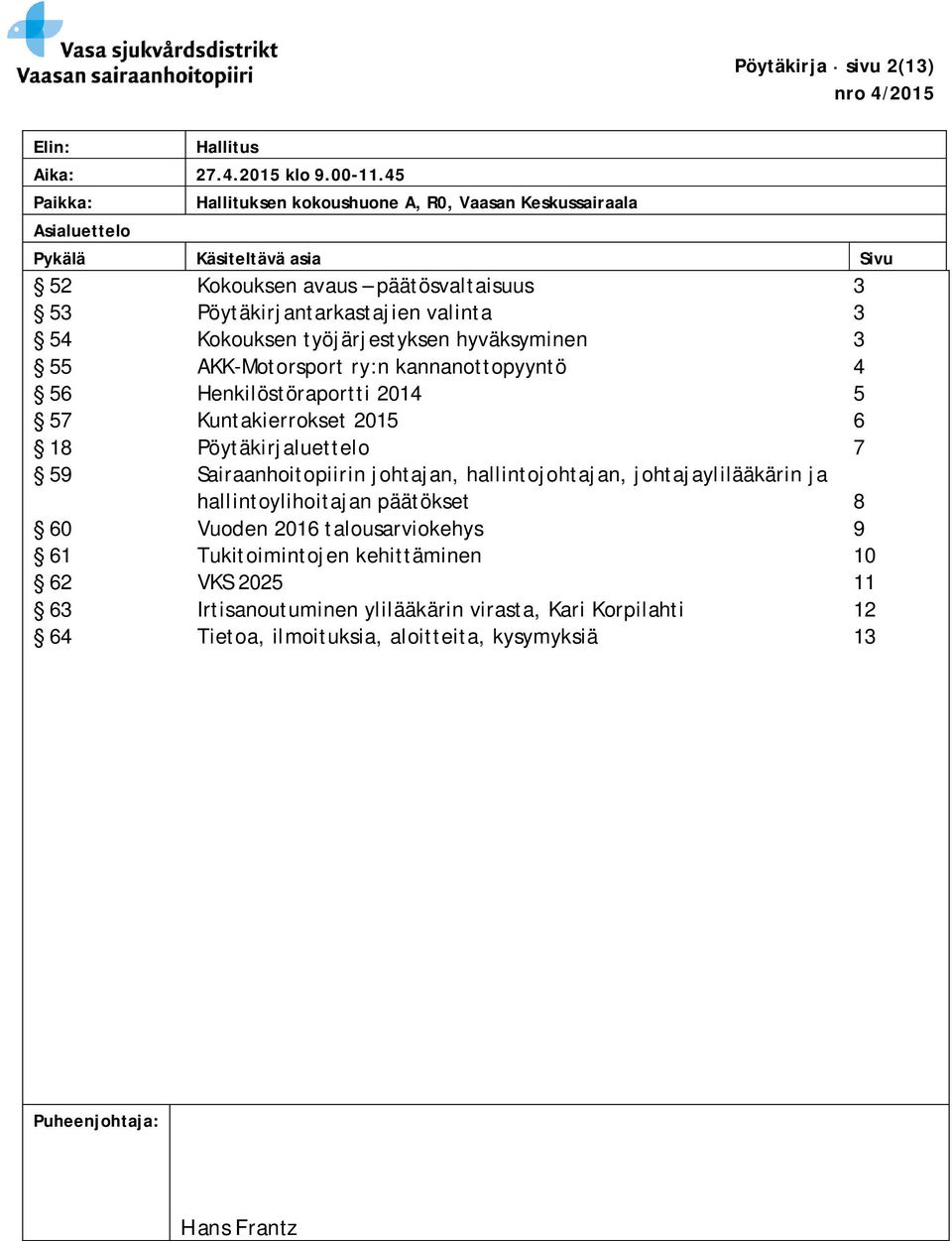 Kokouksen työjärjestyksen hyväksyminen 3 55 AKK-Motorsport ry:n kannanottopyyntö 4 56 Henkilöstöraportti 2014 5 57 Kuntakierrokset 2015 6 18 Pöytäkirjaluettelo 7 59 Sairaanhoitopiirin