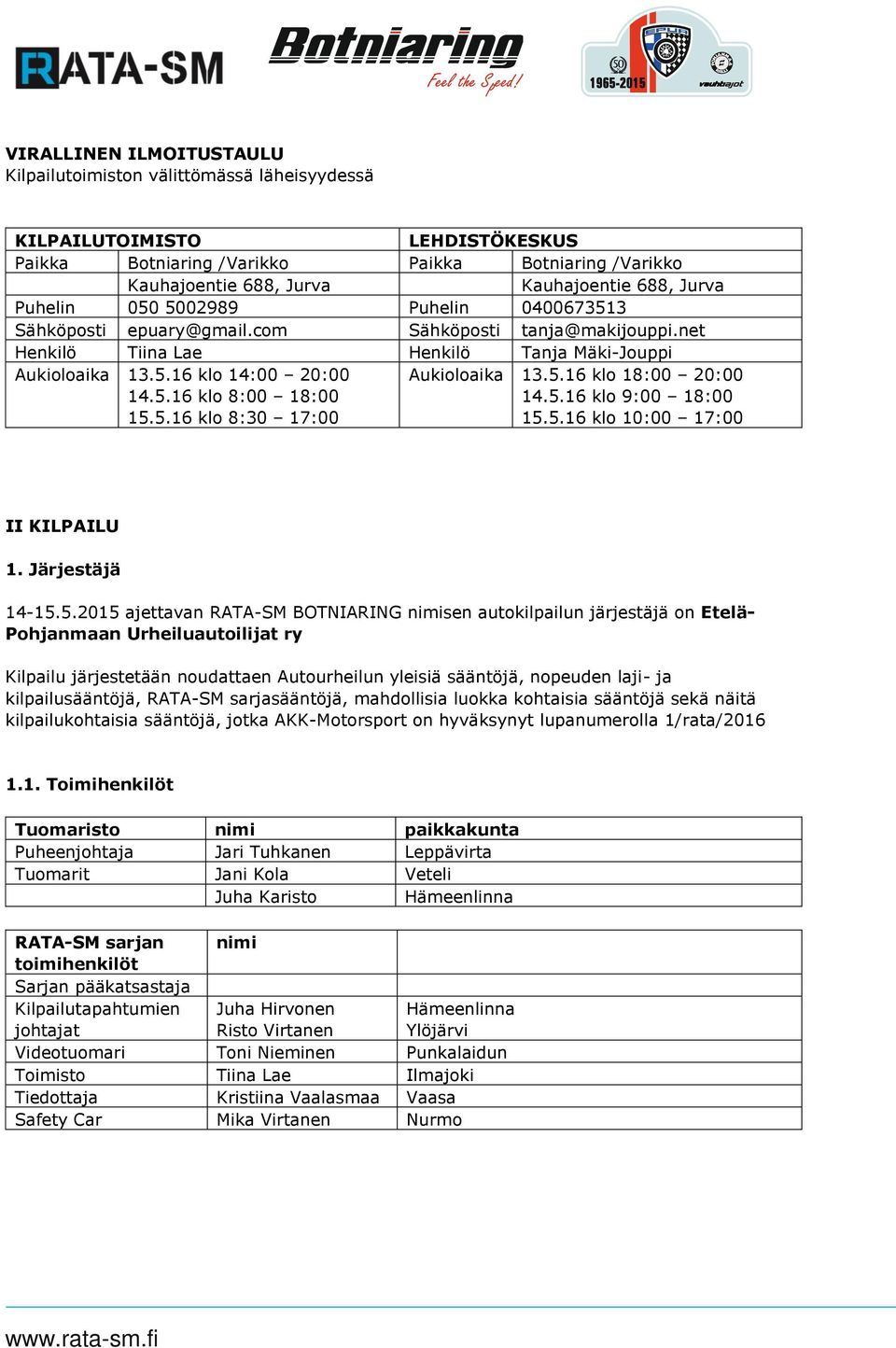 5.16 klo 8:30 17:00 Aukioloaika 13.5.16 klo 18:00 20:00 14.5.16 klo 9:00 18:00 15.5.16 klo 10:00 17:00 II KILPAILU 1. Järjestäjä 14-15.5.2015 ajettavan RATA-SM BOTNIARING nimisen autokilpailun