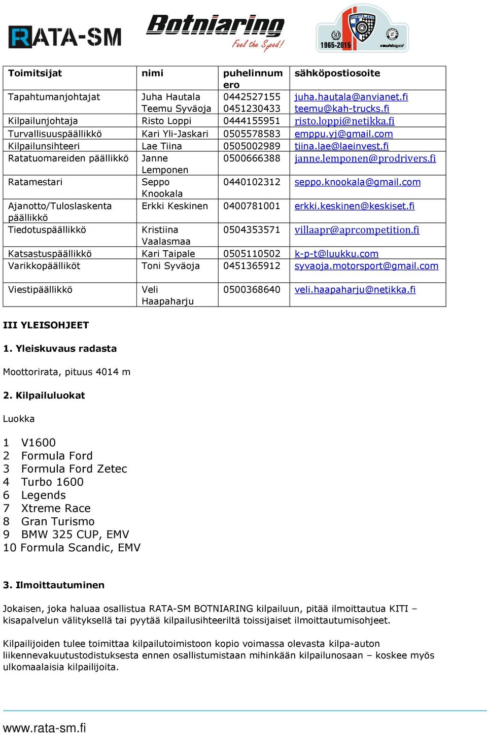 fi Ratatuomareiden päällikkö Janne 0500666388 janne.lemponen@prodrivers.fi Lemponen Ratamestari Seppo 0440102312 seppo.knookala@gmail.