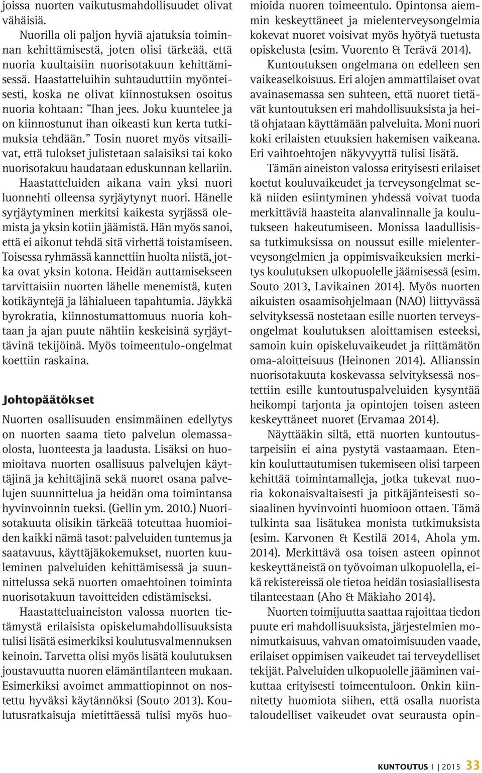 Tosin nuoret myös vitsailivat, että tulokset julistetaan salaisiksi tai koko nuorisotakuu haudataan eduskunnan kellariin. Haastatteluiden aikana vain yksi nuori luonnehti olleensa syrjäytynyt nuori.