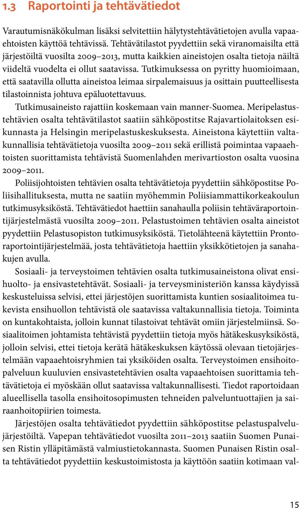 Tutkimuksessa o pyritty huomioimaa, että saatavilla ollutta aieistoa leimaa sirpalemaisuus ja osittai puutteellisesta tilastoiista johtuva epäluotettavuus.