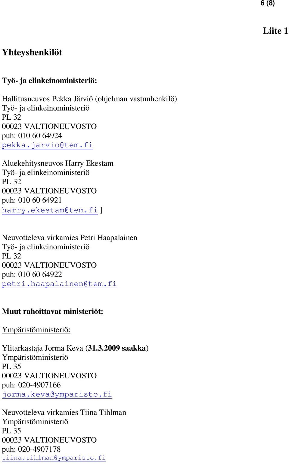 fi ] Neuvotteleva virkamies Petri Haapalainen Työ- ja elinkeinoministeriö PL 32 puh: 010 60 64922 petri.haapalainen@tem.