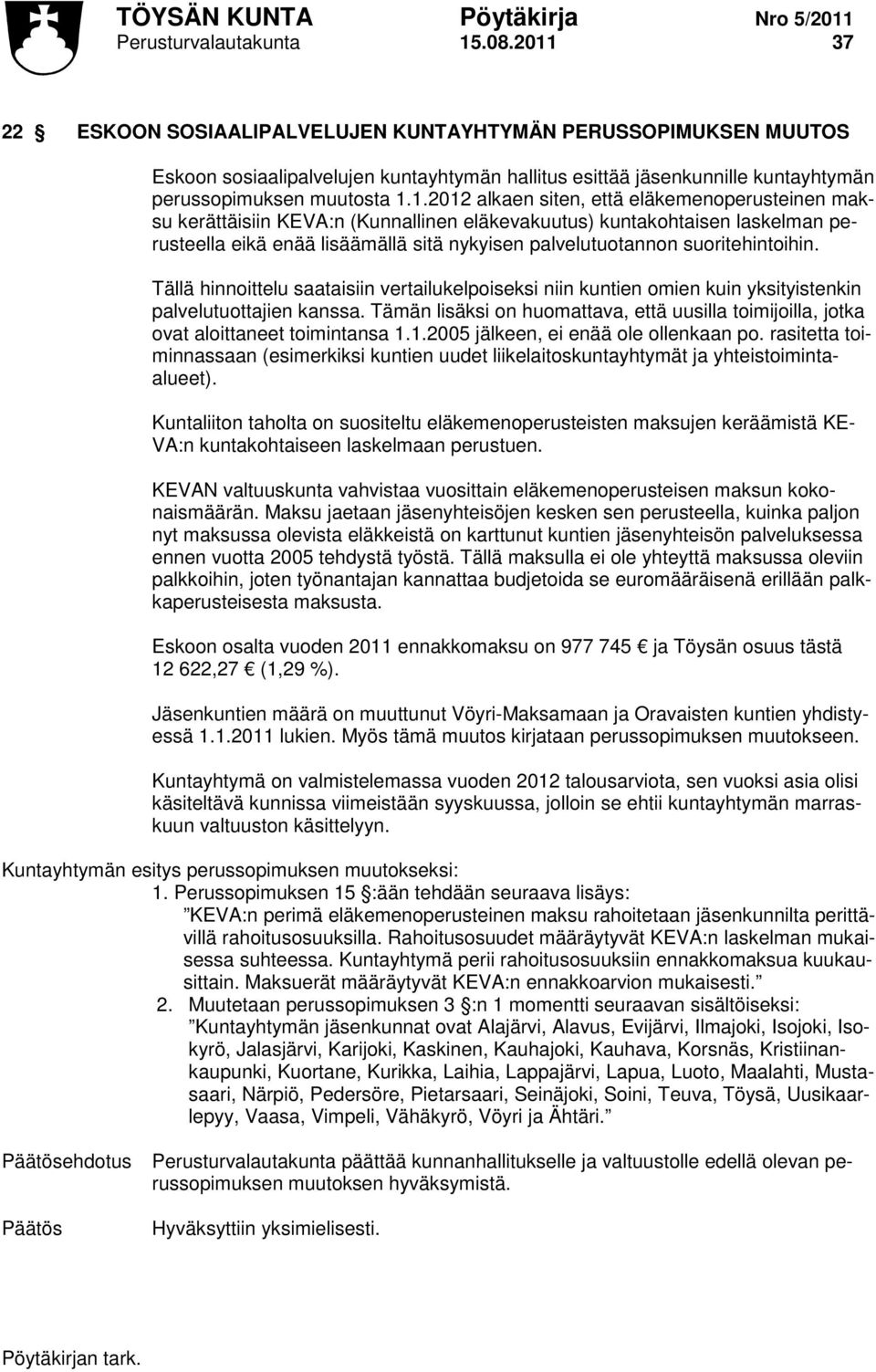 siten, että eläkemenoperusteinen maksu kerättäisiin KEVA:n (Kunnallinen eläkevakuutus) kuntakohtaisen laskelman perusteella eikä enää lisäämällä sitä nykyisen palvelutuotannon suoritehintoihin.