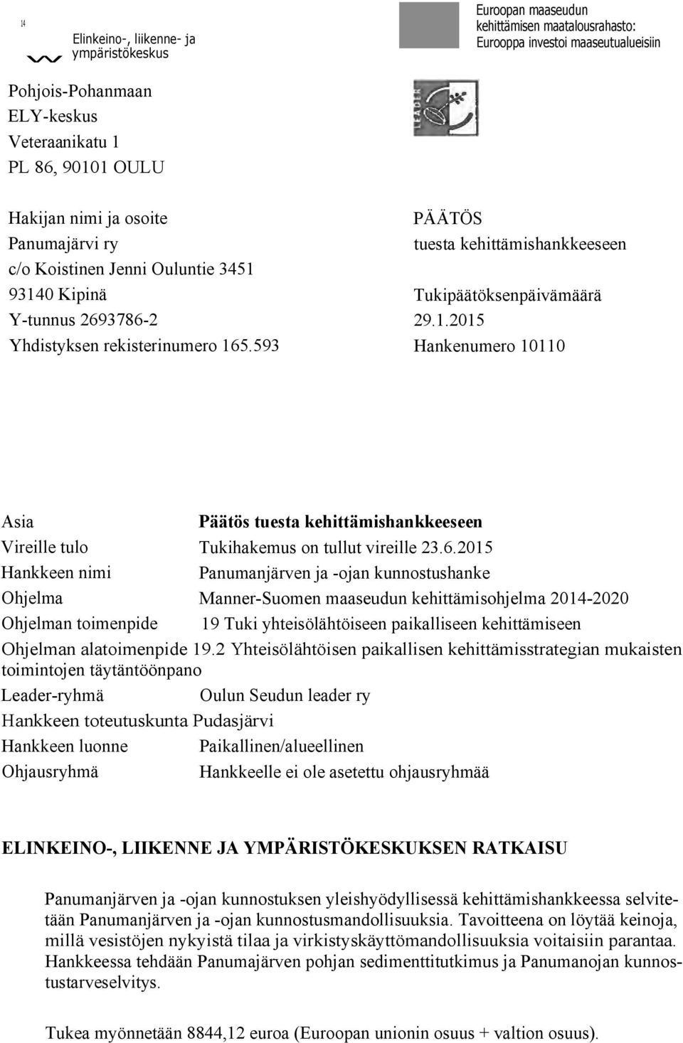593 PÄÄTÖS tuesta kehittämishankkeeseen Tukipäätöksenpäivämäärä 29.1.2015 Hankenumero 10110 Asia Päätös tuesta kehittämishankkeeseen Vireille tulo Tukihakemus on tullut vireille 23.6.